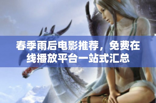 春季雨后电影推荐，免费在线播放平台一站式汇总