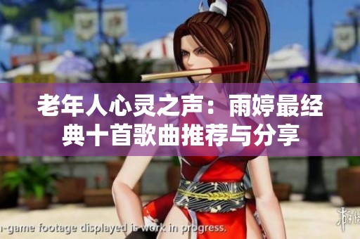 老年人心灵之声：雨婷最经典十首歌曲推荐与分享