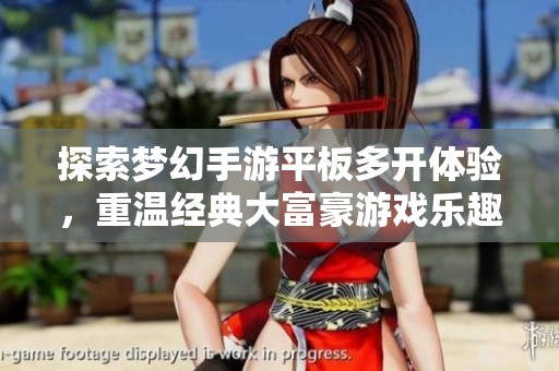探索梦幻手游平板多开体验，重温经典大富豪游戏乐趣