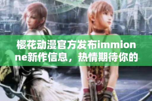 樱花动漫官方发布immionne新作信息，热情期待你的加入