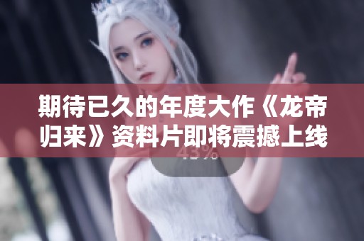 期待已久的年度大作《龙帝归来》资料片即将震撼上线