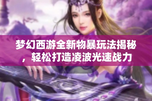梦幻西游全新物暴玩法揭秘，轻松打造凌波光速战力