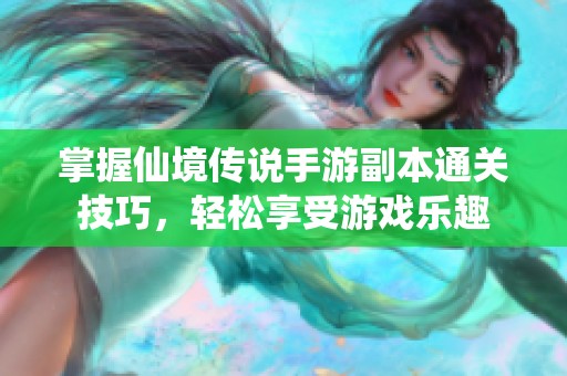 掌握仙境传说手游副本通关技巧，轻松享受游戏乐趣