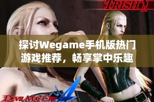 探讨Wegame手机版热门游戏推荐，畅享掌中乐趣