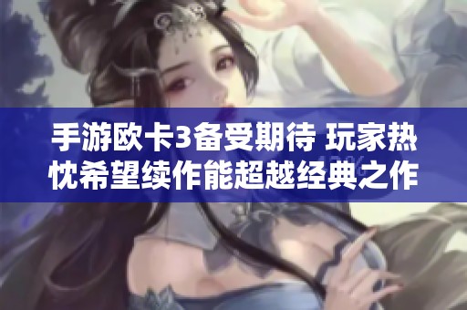 手游欧卡3备受期待 玩家热忱希望续作能超越经典之作
