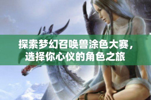探索梦幻召唤兽涂色大赛，选择你心仪的角色之旅