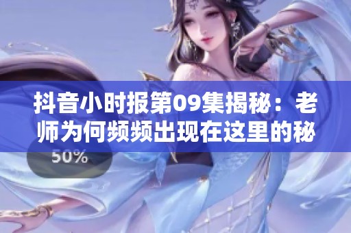 抖音小时报第09集揭秘：老师为何频频出现在这里的秘密
