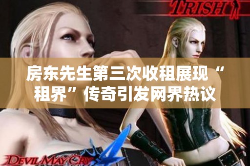 房东先生第三次收租展现“租界”传奇引发网界热议