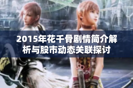 2015年花千骨剧情简介解析与股市动态关联探讨