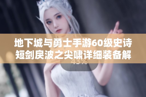 地下城与勇士手游60级史诗短剑戾波之尖啸详细装备解析与图鉴