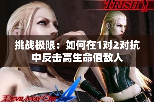 挑战极限：如何在1对2对抗中反击高生命值敌人