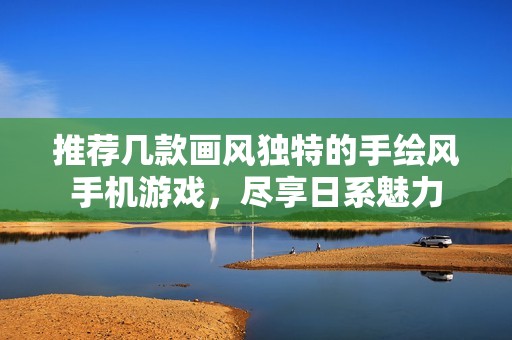 推荐几款画风独特的手绘风手机游戏，尽享日系魅力