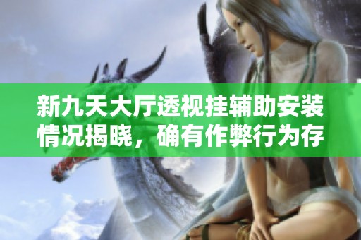 新九天大厅透视挂辅助安装情况揭晓，确有作弊行为存疑