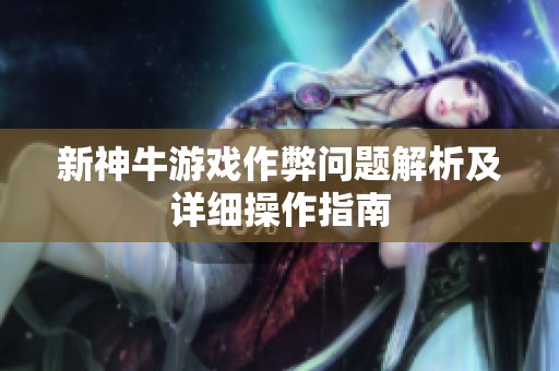 新神牛游戏作弊问题解析及详细操作指南