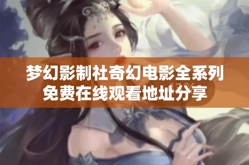 梦幻影制社奇幻电影全系列免费在线观看地址分享