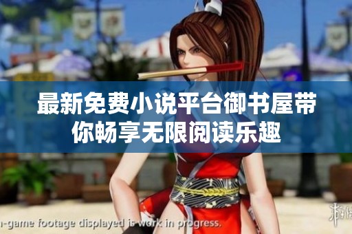 最新免费小说平台御书屋带你畅享无限阅读乐趣