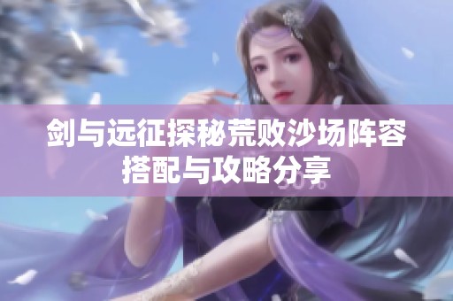 剑与远征探秘荒败沙场阵容搭配与攻略分享