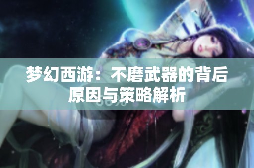 梦幻西游：不磨武器的背后原因与策略解析