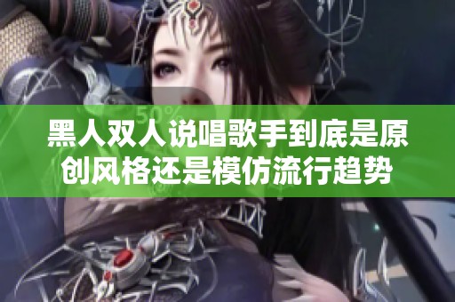 黑人双人说唱歌手到底是原创风格还是模仿流行趋势