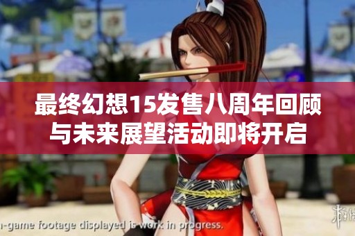 最终幻想15发售八周年回顾与未来展望活动即将开启