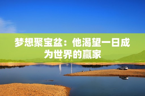 梦想聚宝盆：他渴望一日成为世界的赢家