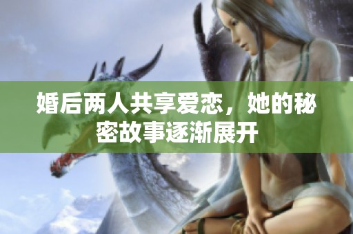 婚后两人共享爱恋，她的秘密故事逐渐展开
