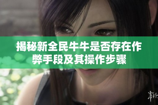 揭秘新全民牛牛是否存在作弊手段及其操作步骤