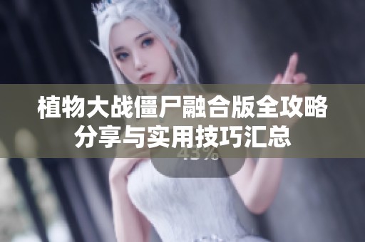 植物大战僵尸融合版全攻略分享与实用技巧汇总