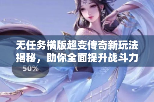 无任务横版超变传奇新玩法揭秘，助你全面提升战斗力！