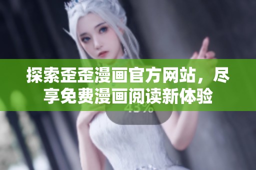 探索歪歪漫画官方网站，尽享免费漫画阅读新体验