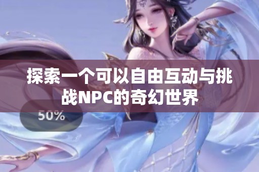 探索一个可以自由互动与挑战NPC的奇幻世界