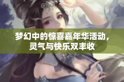 梦幻中的惊喜嘉年华活动，灵气与快乐双丰收