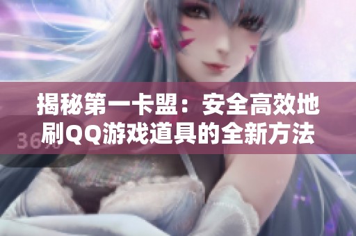 揭秘第一卡盟：安全高效地刷QQ游戏道具的全新方法