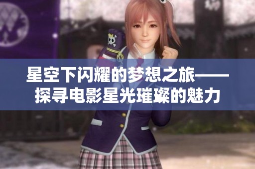 星空下闪耀的梦想之旅——探寻电影星光璀璨的魅力