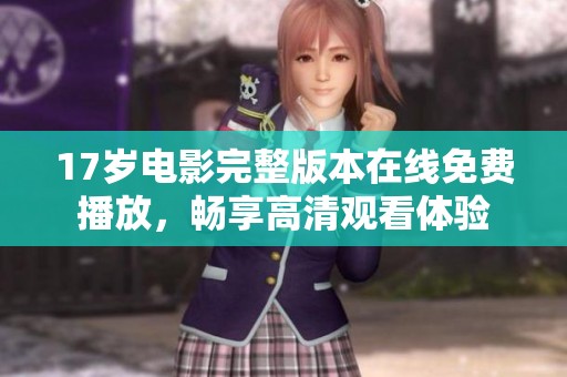 17岁电影完整版本在线免费播放，畅享高清观看体验