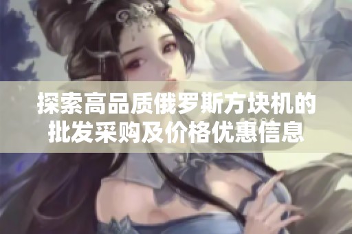 探索高品质俄罗斯方块机的批发采购及价格优惠信息