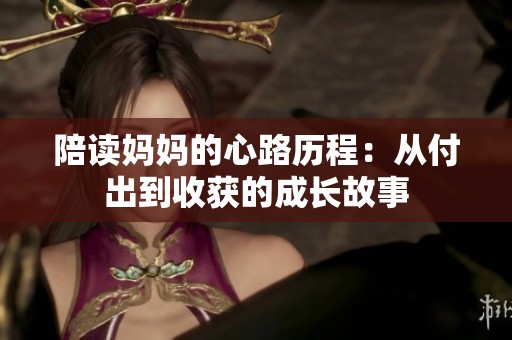 陪读妈妈的心路历程：从付出到收获的成长故事
