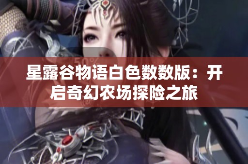 星露谷物语白色数数版：开启奇幻农场探险之旅
