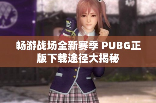 畅游战场全新赛季 PUBG正版下载途径大揭秘