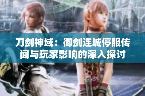 刀剑神域：御剑连城停服传闻与玩家影响的深入探讨