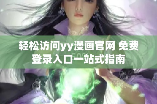 轻松访问yy漫画官网 免费登录入口一站式指南