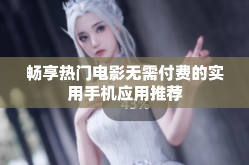 畅享热门电影无需付费的实用手机应用推荐