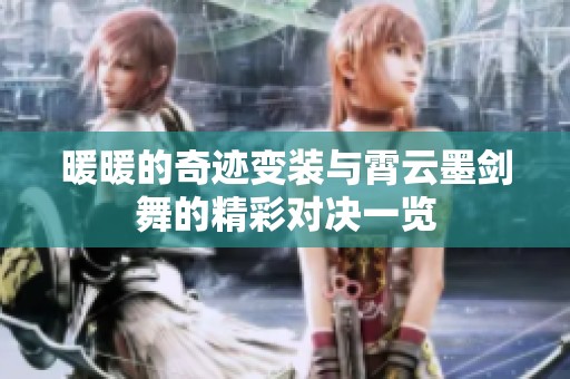 暖暖的奇迹变装与霄云墨剑舞的精彩对决一览