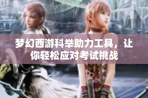 梦幻西游科举助力工具，让你轻松应对考试挑战