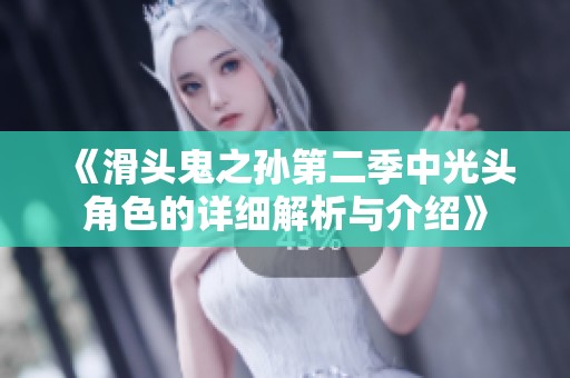 《滑头鬼之孙第二季中光头角色的详细解析与介绍》