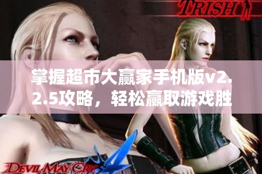 掌握超市大赢家手机版v2.2.5攻略，轻松赢取游戏胜利秘籍