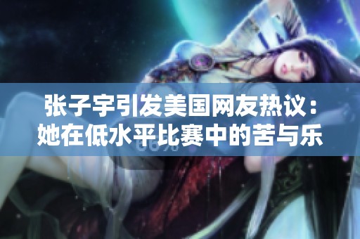 张子宇引发美国网友热议：她在低水平比赛中的苦与乐