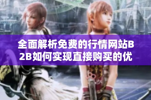 全面解析免费的行情网站B2B如何实现直接购买的优势与步骤