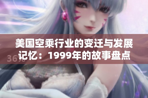 美国空乘行业的变迁与发展记忆：1999年的故事盘点