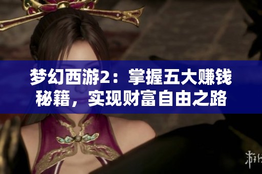 梦幻西游2：掌握五大赚钱秘籍，实现财富自由之路